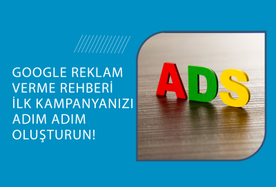 Google Ads reklam verme rehberi görseli – kampanya oluşturma adımları ve dijital reklam yönetimi