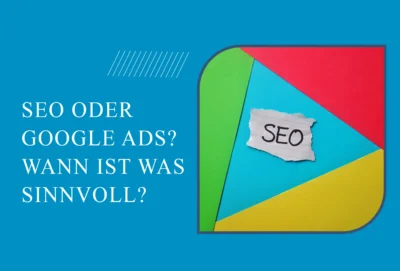 SEO oder Google Ads? Wann ist was sinnvoll?